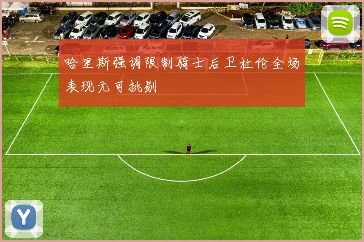 哈里斯强调限制骑士后卫杜伦全场表现无可挑剔